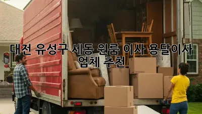 대전 유성구 세동 원룸 이사? 용달이사 업체 추천